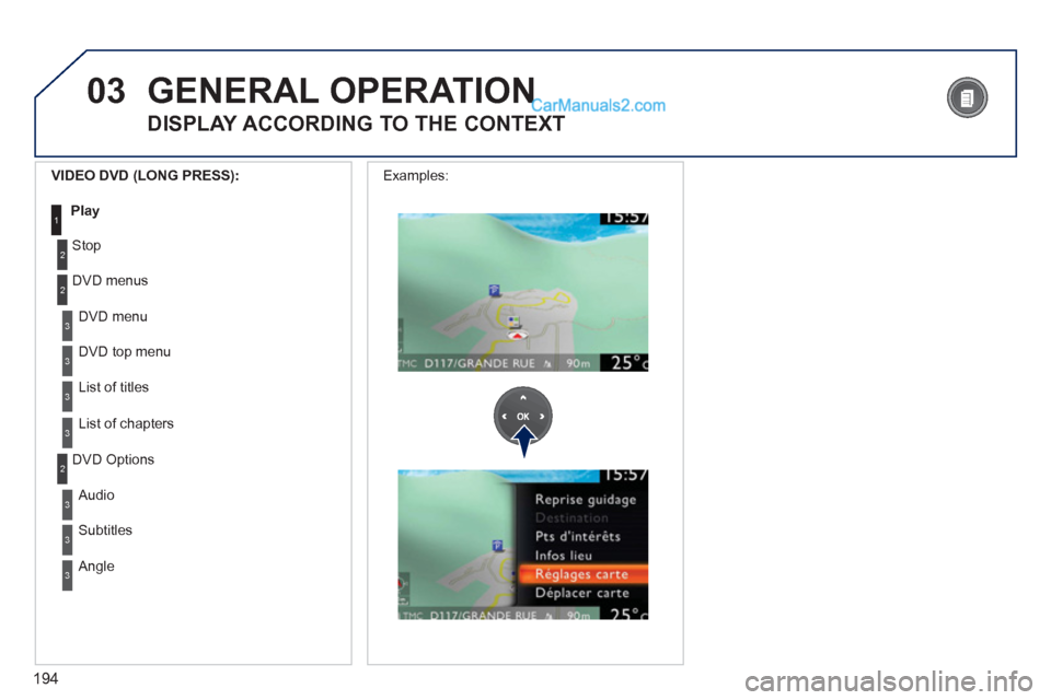 Peugeot 308 CC 2011  Owners Manual 194
03
3
3
  DVD menu 
  DVD top menu 
3 
List of titles 
3 
List of chapters     
VIDEO DVD (LONG PRESS): 
 
 
Play 
 1
 
GENERAL OPERATION 
 
 
DISPLAY ACCORDING TO THE CONTEXT 
2
2
 
Stop 
  DVD me
