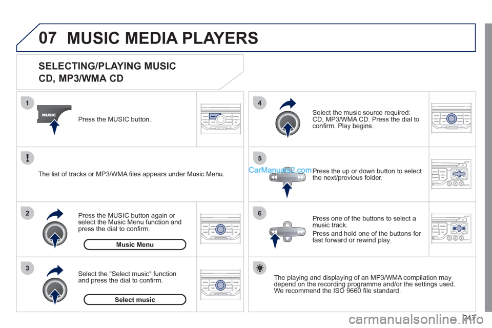 Peugeot 308 CC 2011  Owners Manual 247
07
3 2 1
6
4
5
   
 
 
 
 
 
 
 
 
 
 
 
SELECTING/PLAYING MUSIC  
CD, MP3/WMA CD 
   
The playing and displaying of an MP3/WMA compilation may 
depend on the recording programme and/or the settin