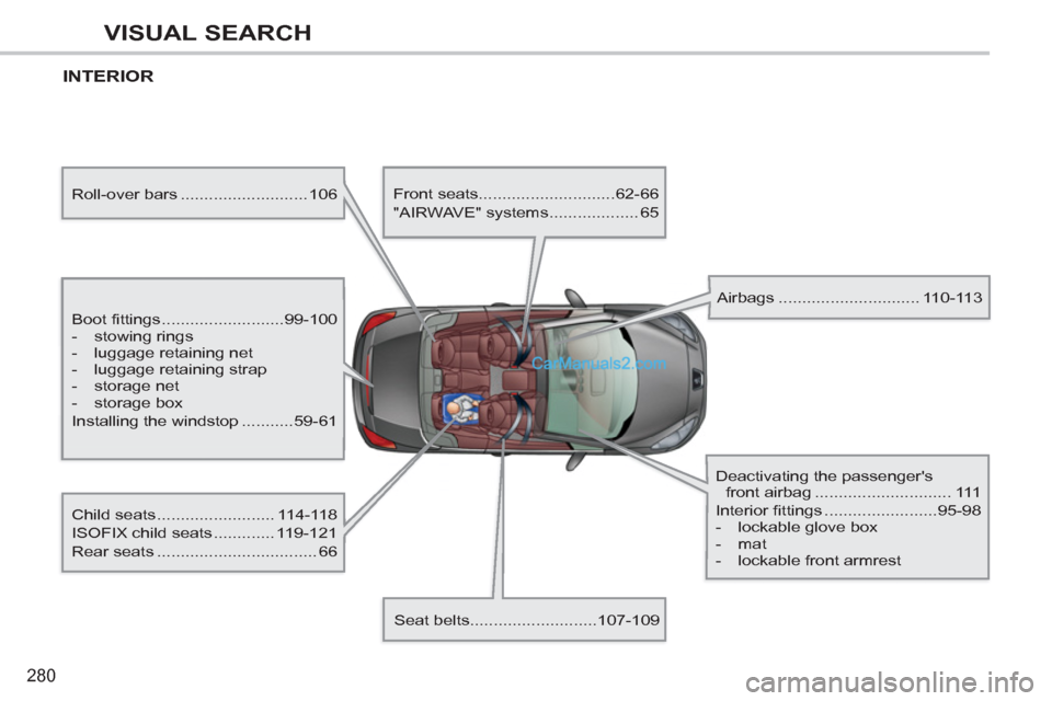 Peugeot 308 CC 2011  Owners Manual 280
VISUAL SEARCH
  INTERIOR  
 
 
Boot fittings ..........................99-100 
   
 
-  stowing rings 
   
-   luggage retaining net 
   
-   luggage retaining strap 
   
-  storage net 
   
-  st