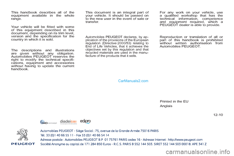 Peugeot 308 CC 2011  Owners Manual 12-10   This handbook describes all of the 
equipment available in the whole 
range.   This document is an integral part of 
your vehicle. It should be passed on 
to the new user in the event of sale 
