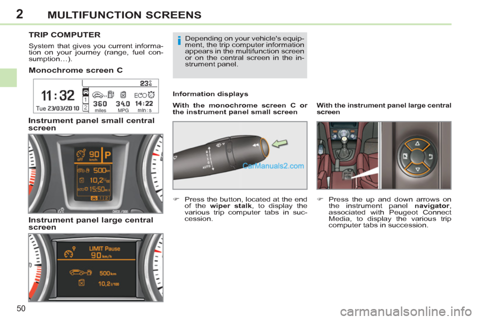 Peugeot 308 CC 2011  Owners Manual 2
i
50
MULTIFUNCTION SCREENS
   
 
 
 
 
 
 
 
 
 
 
 
Monochrome screen C  
 
 
With the monochrome screen C or 
the instrument panel small screen 
     
Information displays 
 
TRIP COMPUTER 
 
 
Sy