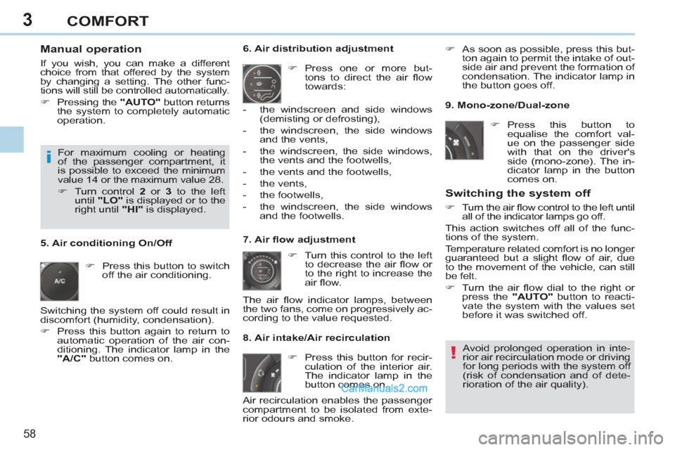 Peugeot 308 CC 2011  Owners Manual 3
!
i
58 
COMFORT
   
Manual operation 
 
If you wish, you can make a different 
choice from that offered by the system 
by changing a setting. The other func-
tions will still be controlled automatic