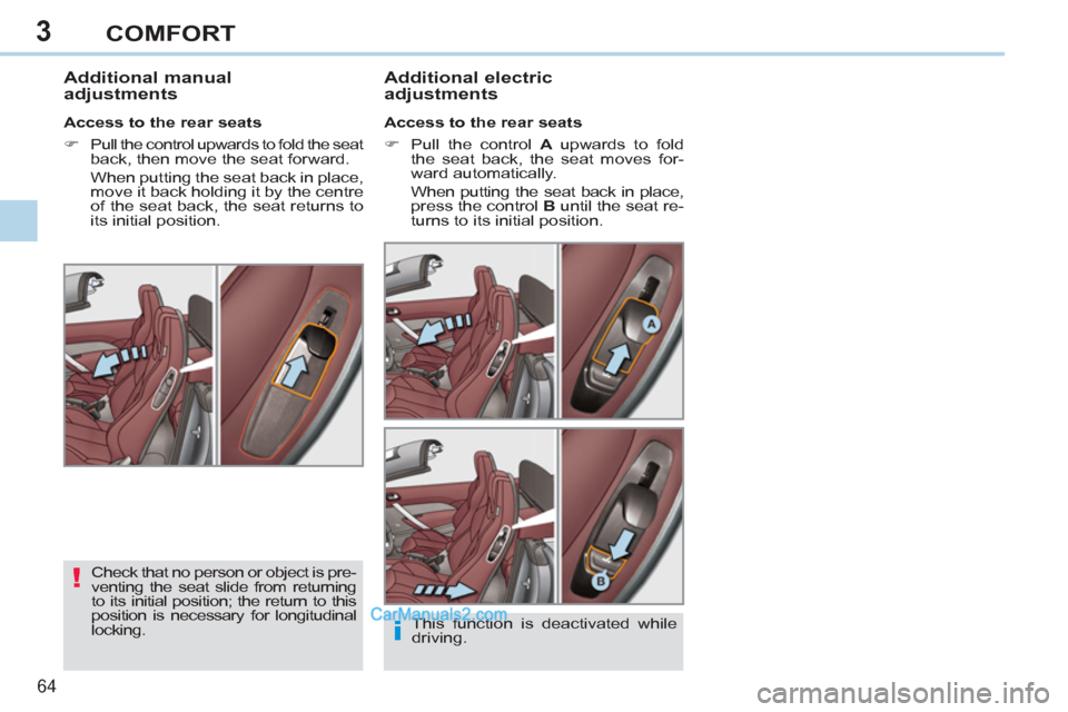 Peugeot 308 CC 2011  Owners Manual 3
!
i
64 
COMFORT
   
 
 
 
 
 
Additional manual 
adjustments    
Additional electric 
adjustments 
   
Access to the rear seats 
   
 
�) 
  Pull the control  A  
upwards to fold 
the seat back, the