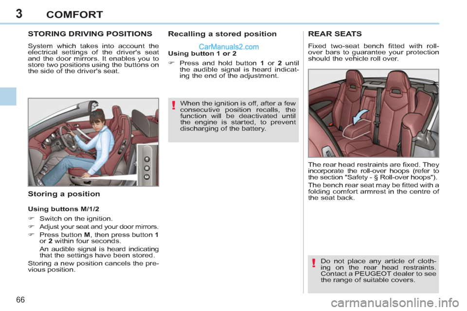 Peugeot 308 CC 2011 Owners Manual 3
!
!
66
COMFORT
STORING DRIVING POSITIONS
System which takes into account the
electrical settings of the drivers seat
and the door mirrors. It enables you to
store two Peugeot 308 CC 2011 Owners Manual 3
!
!
66
COMFORT
STORING DRIVING POSITIONS
System which takes into account the
electrical settings of the drivers seat
and the door mirrors. It enables you to
store two