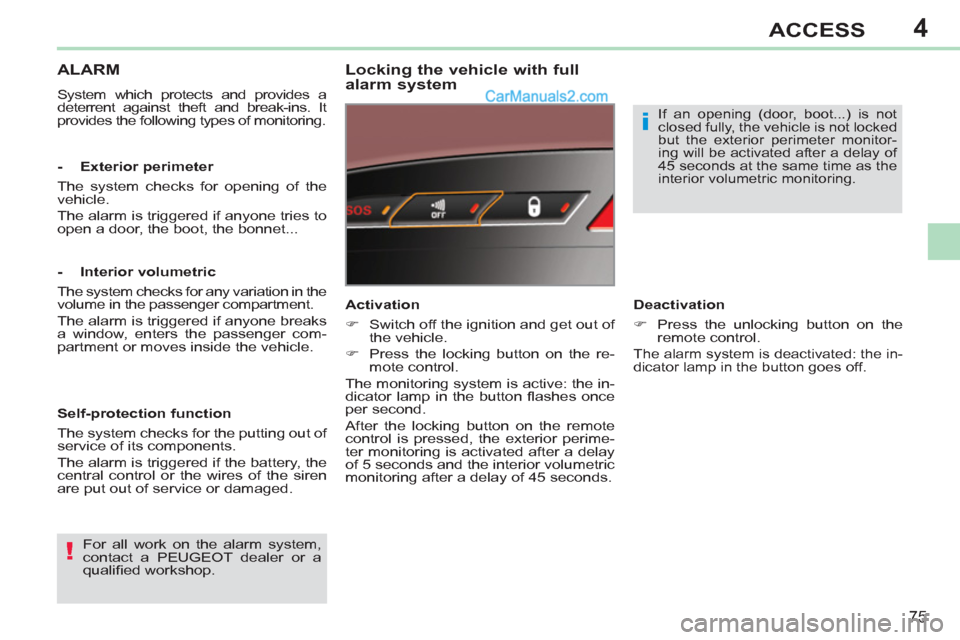 Peugeot 308 CC 2011  Owners Manual 4
!
i
75
ACCESS
   
 
 
 
 
ALARM 
 
System which protects and provides a 
deterrent against theft and break-ins. It 
provides the following types of monitoring.  
 
 
Locking the vehicle with full 
a