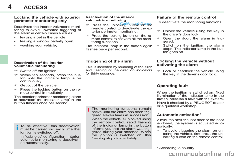 Peugeot 308 CC 2011  Owners Manual 4
!
i
76
ACCESS
   
Triggering of the alarm 
 
The monitoring functions remain 
active until the alarm has been trig-
gered eleven times in succession. 
  When the vehicle is unlocked using 
the remot