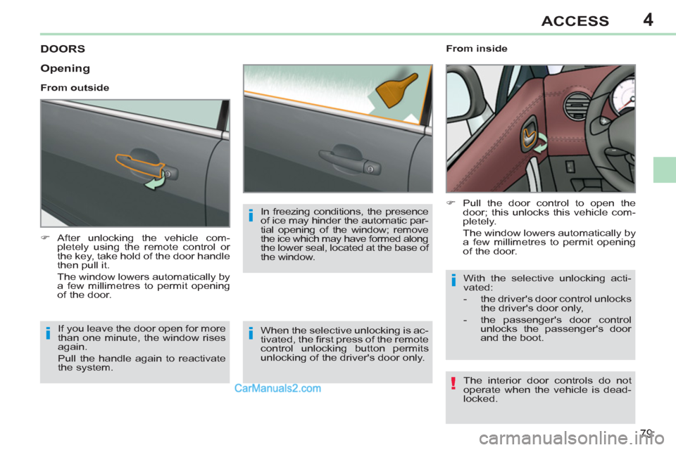 Peugeot 308 CC 2011  Owners Manual 4
!
i
i
i
i
79
ACCESS
   
 
 
 
 
 
 
 
 
 
 
DOORS 
 
 
 
�) 
 After unlocking the vehicle com-
pletely using the remote control or 
the key, take hold of the door handle 
then pull it.  
  The windo