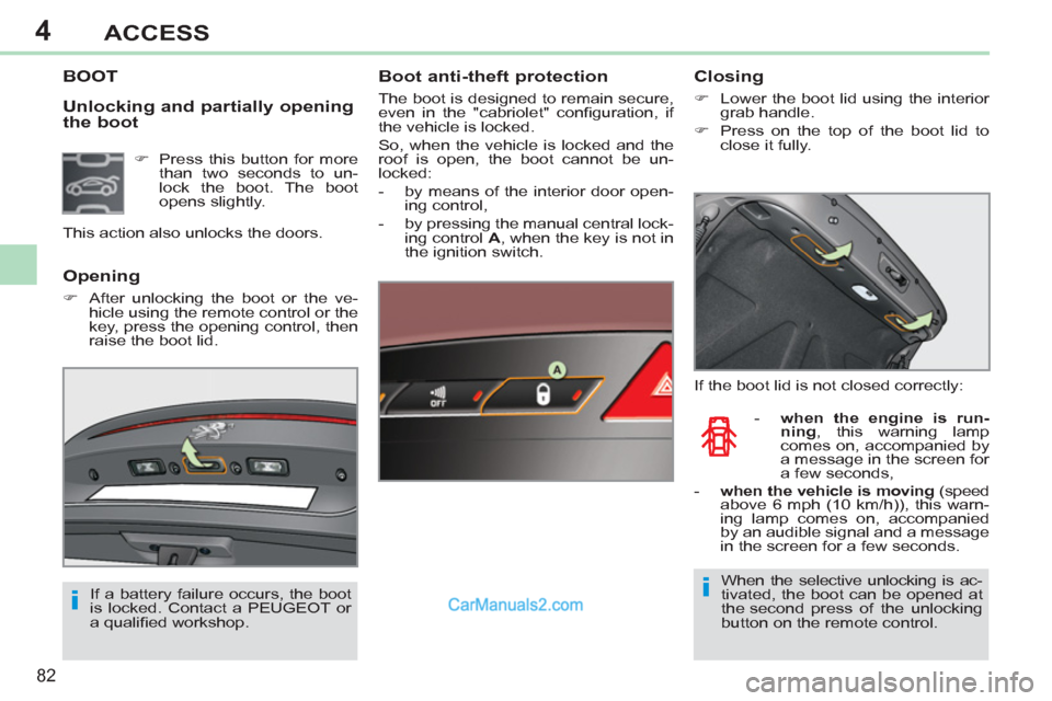 Peugeot 308 CC 2011  Owners Manual 4
ii
82
ACCESS
   
Unlocking and partially opening 
the boot 
   
 
 
 
 
 
 
 
 
 
 
 
 
 
 
 
 
BOOT  
 
Boot anti-theft protection 
 
The boot is designed to remain secure, 
even in the "cabriolet"