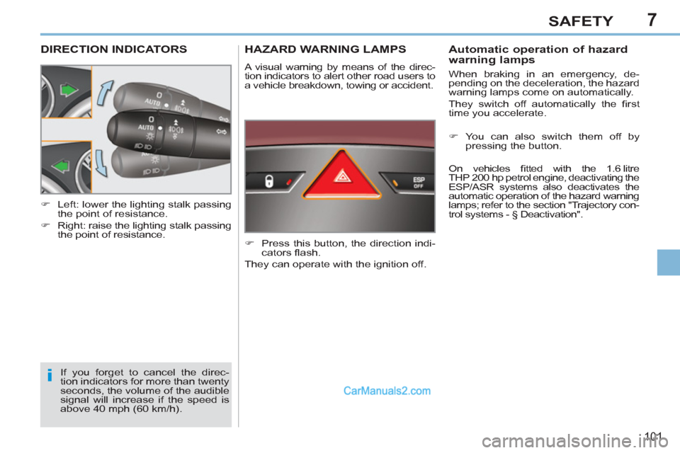 Peugeot 308 CC 2011  Owners Manual - RHD (UK. Australia) 7
i
101
SAFETY
   
 
 
 
 
 
 
 
 
 
 
DIRECTION INDICATORS 
 
If you forget to cancel the direc-
tion indicators for more than twenty 
seconds, the volume of the audible 
signal will increase if the 