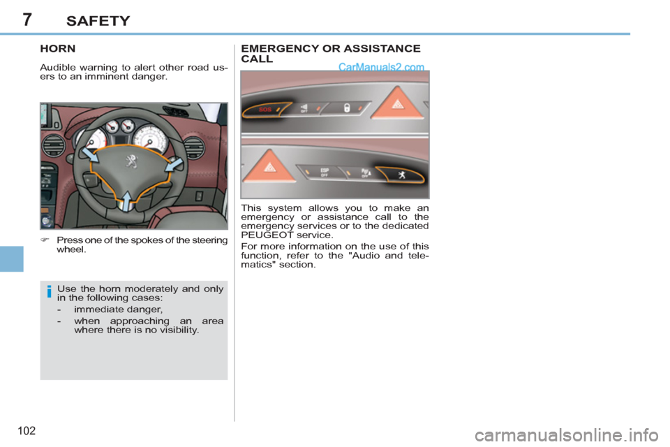 Peugeot 308 CC 2011  Owners Manual - RHD (UK. Australia) 7
i
102
SAFETY
   
 
 
 
 
 
 
 
HORN 
 
 
 
�) 
  Press one of the spokes of the steering 
wheel.  
  Use the horn moderately and only 
in the following cases: 
   
 
-  immediate danger, 
   
 
 
 

