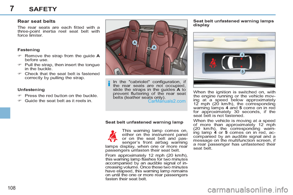 Peugeot 308 CC 2011  Owners Manual - RHD (UK. Australia) 7
i
108
SAFETY
   
Rear seat belts 
 
The rear seats are each ﬁ tted with a 
three-point inertia reel seat belt with 
force limiter. 
   
Seat belt unfastened warning lamp 
  This warning lamp comes