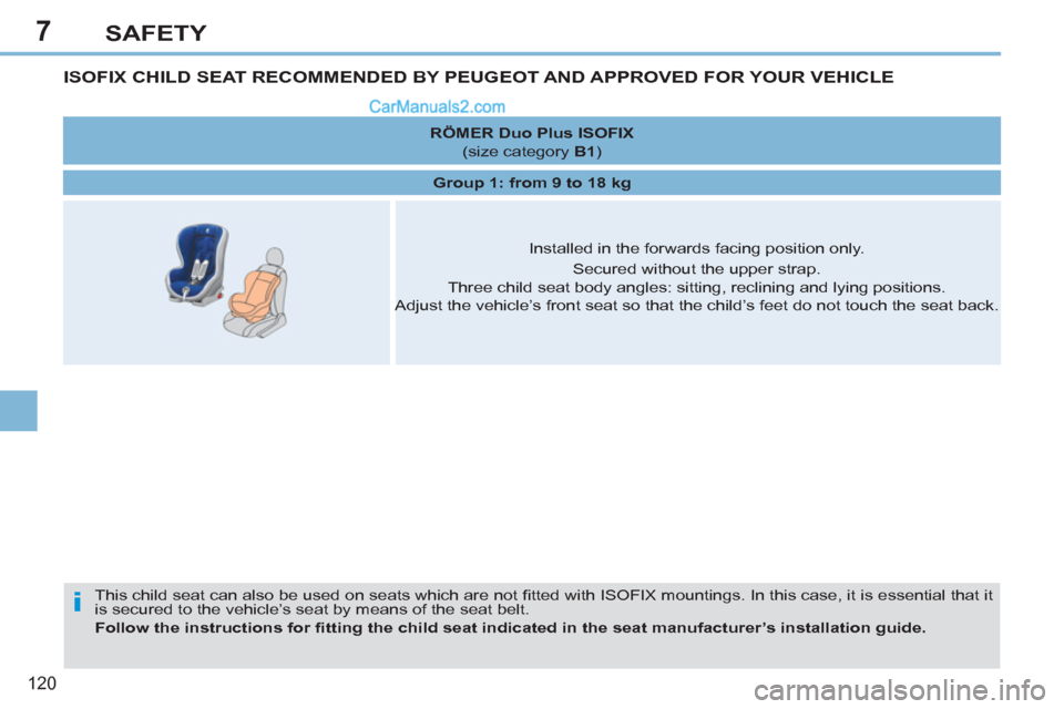Peugeot 308 CC 2011  Owners Manual - RHD (UK. Australia) 7
i
120
SAFETY
   
 
 
 
 
 
 
 
 
ISOFIX CHILD SEAT RECOMMENDED BY PEUGEOT AND APPROVED FOR YOUR VEHICLE 
 
This child seat can also be used on seats which are not ﬁ tted with ISOFIX mountings. In 