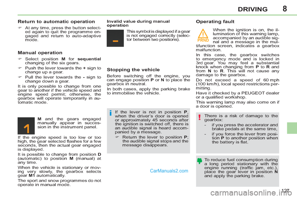 Peugeot 308 CC 2011  Owners Manual - RHD (UK. Australia) 8
PRND
!i
127
DRIVING
   
Return to automatic operation 
 
 
 
�) 
  At any time, press the button select-
ed again to quit the programme en-
gaged and return to auto-adaptive 
mode.  
 
 
 
Manual op