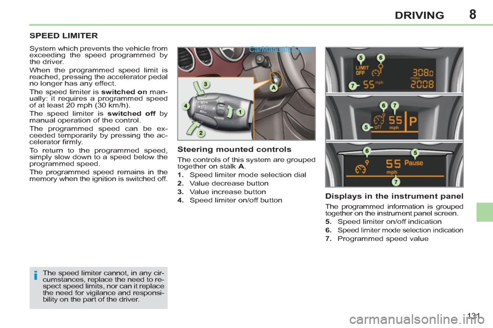 Peugeot 308 CC 2011  Owners Manual - RHD (UK. Australia) 8
i
131
DRIVING
   
 
 
 
 
SPEED LIMITER 
 
System which prevents the vehicle from 
exceeding the speed programmed by 
the driver. 
  When the programmed speed limit is 
reached, pressing the acceler