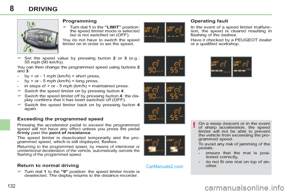 Peugeot 308 CC 2011  Owners Manual - RHD (UK. Australia) 8
!
132
DRIVING
   
Programming 
 
 
 
�) 
  Turn dial  1 
 to the  “LIMIT” 
 position: 
the speed limiter mode is selected 
but is not switched on (OFF).  
  You do not have to switch the speed 
