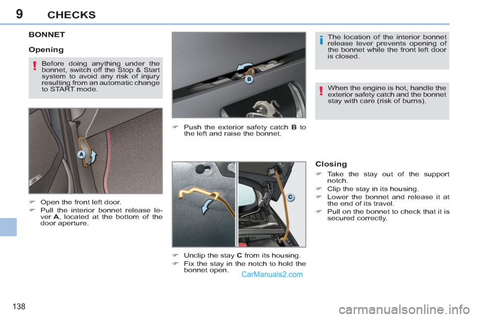 Peugeot 308 CC 2011  Owners Manual - RHD (UK. Australia) 9
i
!
!
138
CHECKS
   
 
 
 
 
 
 
 
 
 
 
BONNET 
 
 
 
�) 
  Open the front left door. 
   
�) 
  Pull the interior bonnet release le-
ver  A 
, located at the bottom of the 
door aperture.    
�) 
