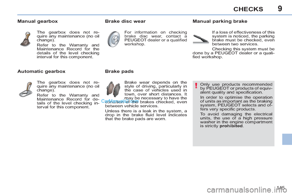 Peugeot 308 CC 2011 Owners Manual - RHD (UK. Australia) 9
!
145
CHECKS
Only use products recommended
by PEUGEOT or products of equiv-
alent quality and specifi cation.
In order to optimise the operation
o Peugeot 308 CC 2011 Owners Manual - RHD (UK. Australia) 9
!
145
CHECKS
Only use products recommended
by PEUGEOT or products of equiv-
alent quality and specifi cation.
In order to optimise the operation
o