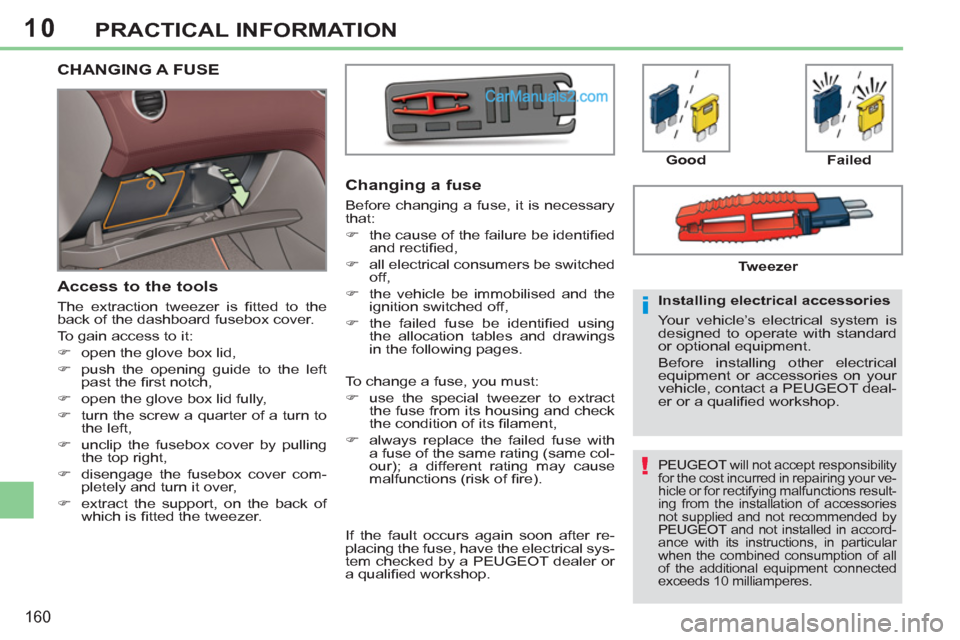 Peugeot 308 CC 2011  Owners Manual - RHD (UK. Australia) 10
!
i
160
PRACTICAL INFORMATION
  PEUGEOT will not accept responsibility 
for the cost incurred in repairing your ve-
hicle or for rectifying malfunctions result-
ing from the installation of accesso