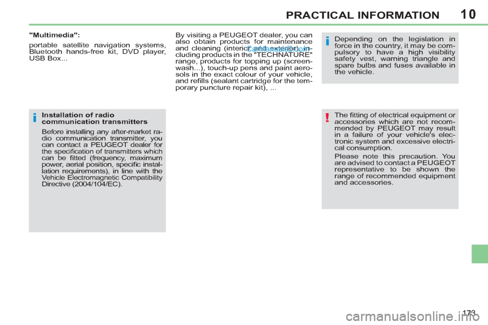Peugeot 308 CC 2011  Owners Manual - RHD (UK. Australia) 10
!
i
i
173
PRACTICAL INFORMATION
  The ﬁ tting of electrical equipment or 
accessories which are not recom-
mended by PEUGEOT may result 
in a failure of your vehicles elec-
tronic system and exc