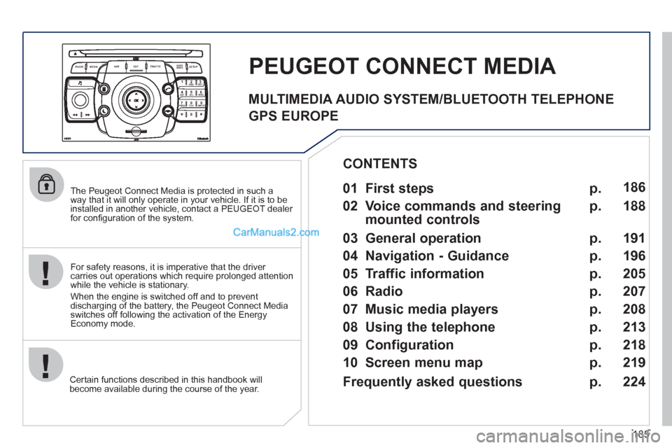 Peugeot 308 CC 2011  Owners Manual - RHD (UK. Australia) 185
2ABC3DEF5JKL4GHI6MNO8TUV7PQRS9WXYZ0*#
1
RADIO MEDIANAV ESC TRAFFIC
SETUPADDR
BOOK
   
The Peugeot Connect Media is protected in such a 
way that it will only operate in your vehicle. If it is to b