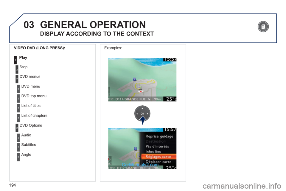 Peugeot 308 CC 2011  Owners Manual - RHD (UK. Australia) 194
03
3
3
  DVD menu 
  DVD top menu 
3 
List of titles 
3 
List of chapters     
VIDEO DVD (LONG PRESS): 
 
 
Play 
 1
 
GENERAL OPERATION 
 
 
DISPLAY ACCORDING TO THE CONTEXT 
2
2
 
Stop 
  DVD me