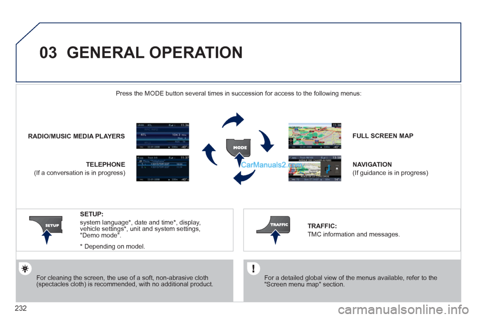 Peugeot 308 CC 2011  Owners Manual - RHD (UK. Australia) 232
03  GENERAL OPERATION 
 
 
For cleaning the screen, the use of a soft, non-abrasive cloth 
(spectacles cloth) is recommended, with no additional product.     
FULL SCREEN MAP 
 
   
NAVIGATION 
 

