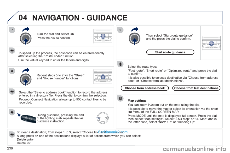 Peugeot 308 CC 2011 Owners Manual - RHD (UK. Australia) 236
04
7
8
9
To clear a destination; from steps 1 to 3, select "Choose from last destinations".
A long press on one of the destinations displays a list of actions from which you can select:
Peugeot 308 CC 2011 Owners Manual - RHD (UK. Australia) 236
04
7
8
9
To clear a destination; from steps 1 to 3, select "Choose from last destinations".
A long press on one of the destinations displays a list of actions from which you can select: