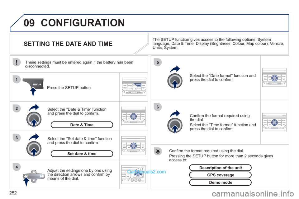 Peugeot 308 CC 2011  Owners Manual - RHD (UK. Australia) 252
09
4 3 2 1
65
  CONFIGURATION 
 
 
 
 
 
 
 
 
 
 
 
 
 
 
 
 
SETTING THE DATE AND TIME  
 
The SETUP function gives access to the following options: System 
language, Date & Time, Display (Brigh