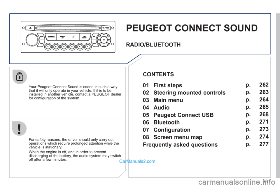 Peugeot 308 CC 2011  Owners Manual - RHD (UK. Australia) 261
   
 
 
 
 
PEUGEOT CONNECT SOUND 
 
 
Your Peugeot Connect Sound is coded in such a way 
that it will only operate in your vehicle. If it is to be 
installed in another vehicle, contact a PEUGEOT