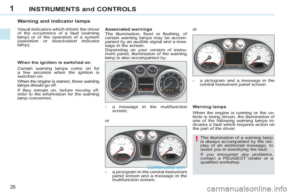 Peugeot 308 CC 2011  Owners Manual - RHD (UK. Australia) 1
!
26
INSTRUMENTS and CONTROLS
  The illumination of a warning lamp 
is always accompanied by the dis-
play of an additional message, to 
assist you in identifying the fault. 
  If you encounter any 