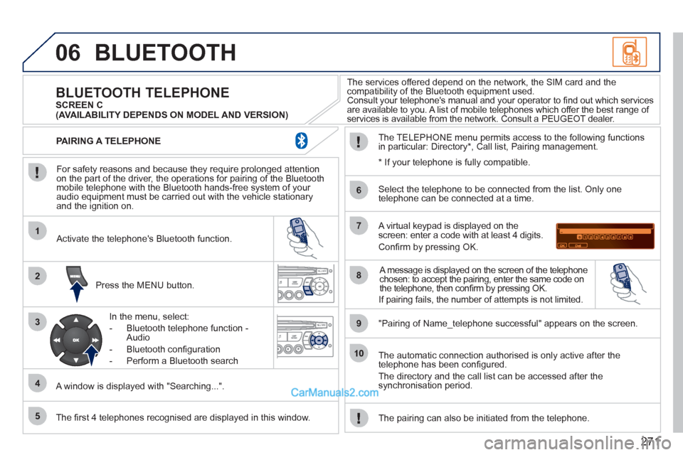 Peugeot 308 CC 2011 Owners Manual - RHD (UK. Australia) 271
06
1
2
3
4
5
6
7
8
9
10
BLUETOOTH
For safety reasons and because they require prolonged attention
on the part of the driver, the operations for pairing of the Bluetooth
mobile telephone w Peugeot 308 CC 2011 Owners Manual - RHD (UK. Australia) 271
06
1
2
3
4
5
6
7
8
9
10
BLUETOOTH
For safety reasons and because they require prolonged attention
on the part of the driver, the operations for pairing of the Bluetooth
mobile telephone w