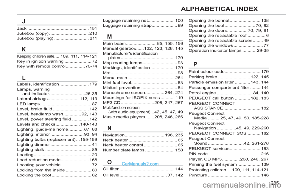 Peugeot 308 CC 2011  Owners Manual - RHD (UK. Australia) 285
ALPHABETICAL INDEX
Oil filter ........................................... 144
Oil level ..................................... 37, 142 Navigation............................... 196, 235
Neck heater