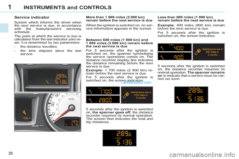 Peugeot 308 CC 2011  Owners Manual - RHD (UK. Australia) 1
38
INSTRUMENTS and CONTROLS
   
 
 
 
 
 
Service indicator 
 
System which informs the driver when 
the next service is due, in accordance 
with the manufacturers servicing 
schedule. 
  The point
