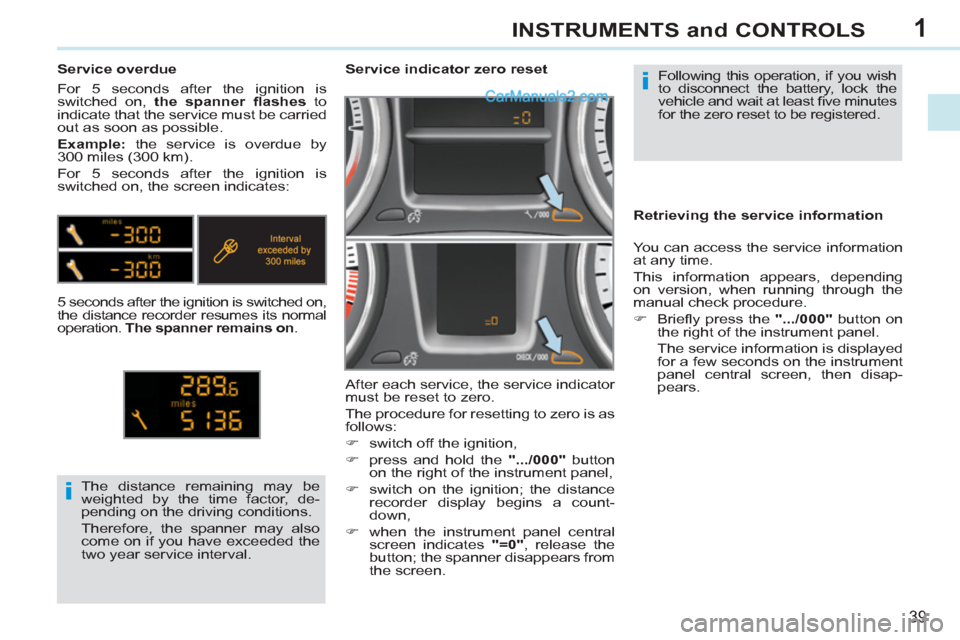 Peugeot 308 CC 2011 Owners Manual - RHD (UK. Australia) 1
i
i
39
INSTRUMENTS and CONTROLS
Following this operation, if you wish
to disconnect the battery, lock the
vehicle and wait at least fi ve minutes
for the zero reset to be registered.
Peugeot 308 CC 2011 Owners Manual - RHD (UK. Australia) 1
i
i
39
INSTRUMENTS and CONTROLS
Following this operation, if you wish
to disconnect the battery, lock the
vehicle and wait at least fi ve minutes
for the zero reset to be registered.