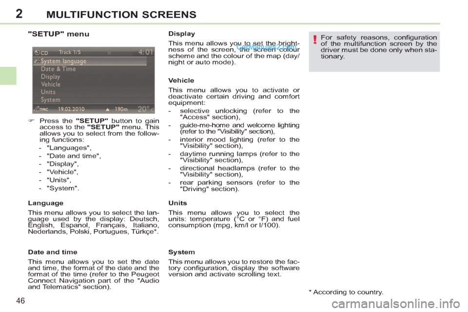 Peugeot 308 CC 2011  Owners Manual - RHD (UK. Australia) 2
!
46
MULTIFUNCTION SCREENS
   
"SETUP" menu 
 
 
 
 
�) 
  Press the  "SETUP" 
 button to gain 
access to the  "SETUP" 
 menu. This 
allows you to select from the follow-
ing functions: 
   
 
-  "L