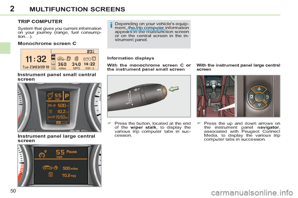 Peugeot 308 CC 2011  Owners Manual - RHD (UK. Australia) 2
i
50
MULTIFUNCTION SCREENS
   
 
 
 
 
 
 
 
 
 
 
 
Monochrome screen C  
 
 
With the monochrome screen C or 
the instrument panel small screen 
     
Information displays 
 
TRIP COMPUTER 
 
 
Sy
