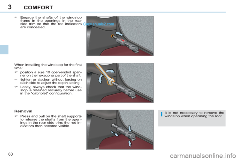 Peugeot 308 CC 2011  Owners Manual - RHD (UK. Australia) 3
i
60 
COMFORT
   
�) 
  Engage the shafts of the windstop 
frame in the openings in the rear 
side trim so that the red indicators 
are concealed.  
  When installing the windstop for the ﬁ rst 
t