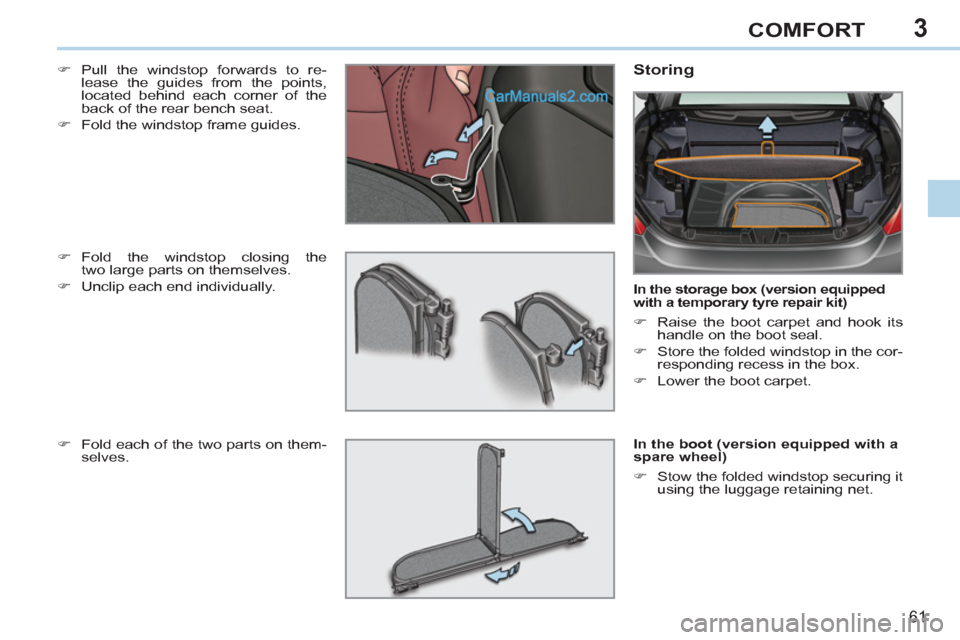 Peugeot 308 CC 2011  Owners Manual - RHD (UK. Australia) 3
61
COMFORT
   
�) 
 Pull the windstop forwards to re-
lease the guides from the points, 
located behind each corner of the 
back of the rear bench seat. 
   
�) 
  Fold the windstop frame guides.  
