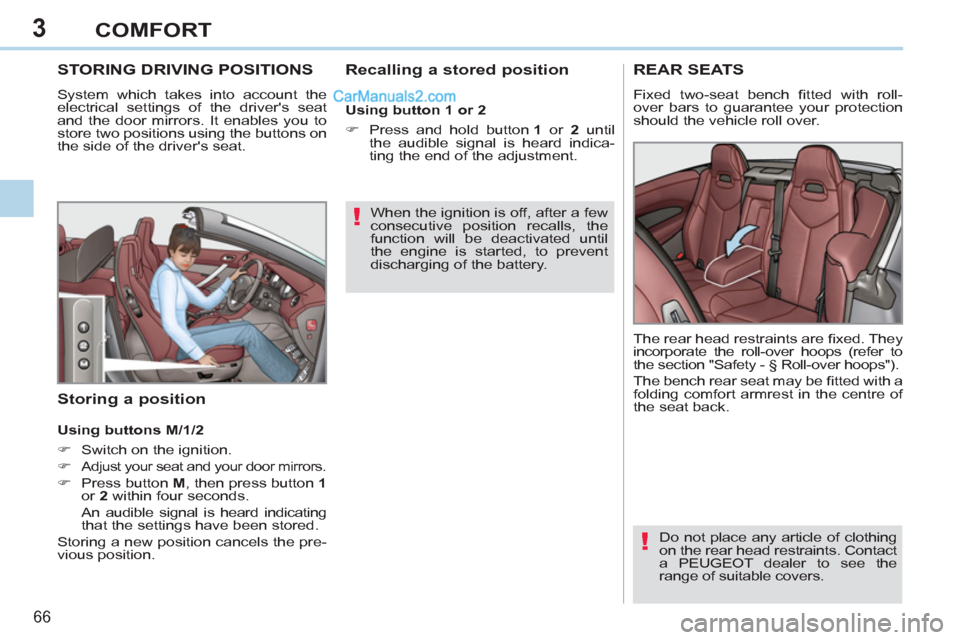 Peugeot 308 CC 2011  Owners Manual - RHD (UK. Australia) 3
!
!
66 
COMFORT
   
 
 
 
 
 
 
 
 
 
 
STORING DRIVING POSITIONS 
 
System which takes into account the 
electrical settings of the drivers seat 
and the door mirrors. It enables you to 
store two
