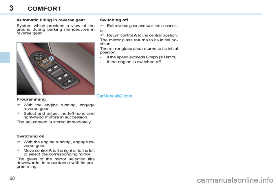 Peugeot 308 CC 2011  Owners Manual - RHD (UK. Australia) 3
68 
COMFORT
   
 
 
 
 
 
 
Automatic tilting in reverse gear 
  System which provides a view of the 
ground during parking manoeuvres in 
reverse gear.  
   
Switching on 
   
 
�) 
  With the engi