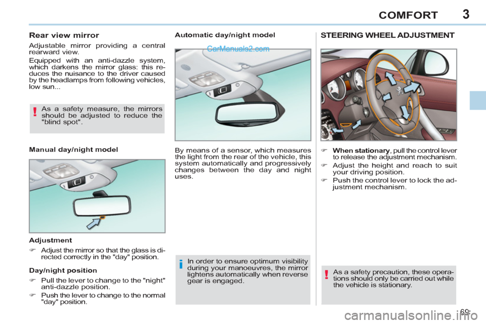 Peugeot 308 CC 2011  Owners Manual - RHD (UK. Australia) 3
!
i
!
69
COMFORT
   
 
 
 
 
 
 
 
STEERING WHEEL ADJUSTMENT 
 
 
 
 
�) 
  When stationary 
, pull the control lever 
to release the adjustment mechanism. 
   
�) 
  Adjust the height and reach to 
