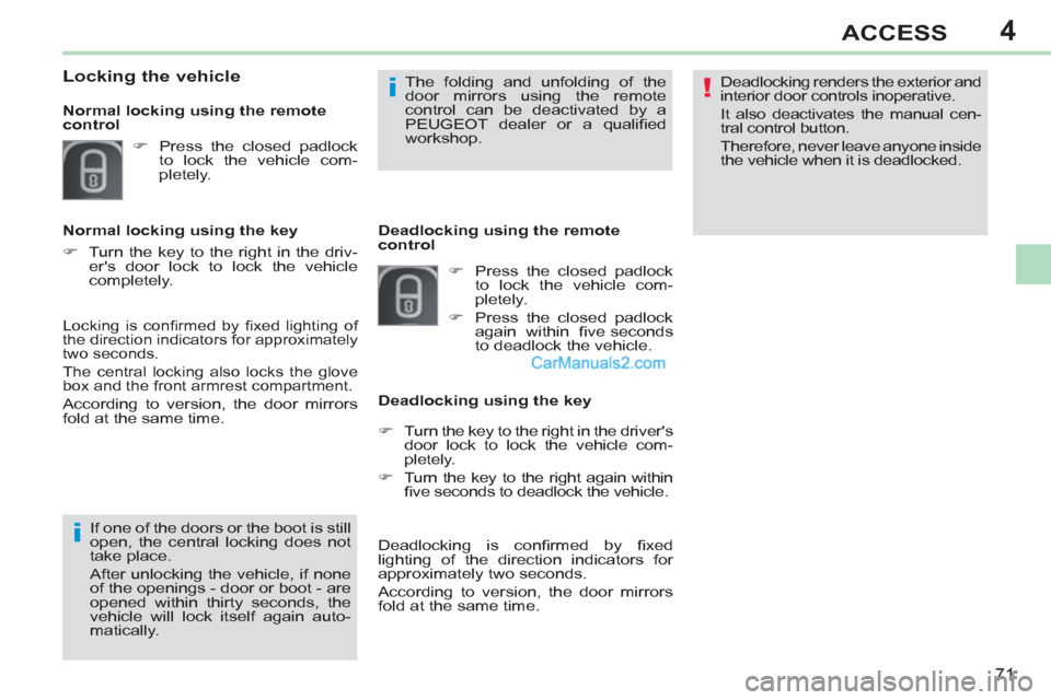 Peugeot 308 CC 2011  Owners Manual - RHD (UK. Australia) 4
!
i
i
71
ACCESS
  Deadlocking renders the exterior and 
interior door controls inoperative. 
  It also deactivates the manual cen-
tral control button. 
  Therefore, never leave anyone inside 
the v