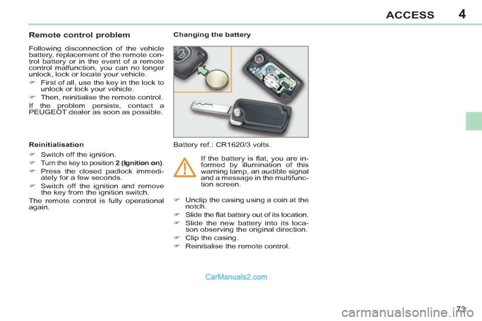 Peugeot 308 CC 2011  Owners Manual - RHD (UK. Australia) 4
73
ACCESS
   
 
 
 
 
 
 
 
 
 
 
 
 
 
 
Remote control problem 
 
Following disconnection of the vehicle 
battery, replacement of the remote con-
trol battery or in the event of a remote 
control 