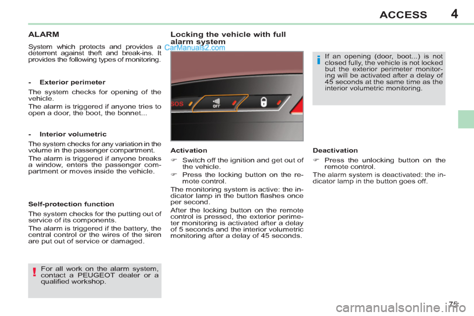 Peugeot 308 CC 2011  Owners Manual - RHD (UK. Australia) 4
!
i
75
ACCESS
   
 
 
 
 
ALARM 
 
System which protects and provides a 
deterrent against theft and break-ins. It 
provides the following types of monitoring.  
 
 
Locking the vehicle with full 
a