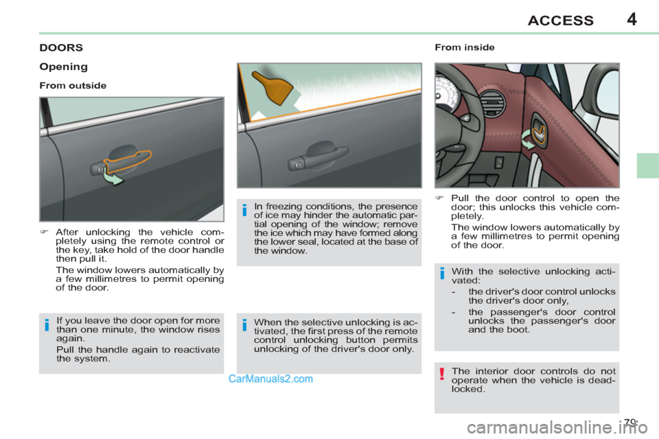 Peugeot 308 CC 2011  Owners Manual - RHD (UK. Australia) 4
!
i
i
i
i
79
ACCESS
   
 
 
 
 
 
 
 
 
 
 
DOORS 
 
 
 
�) 
 After unlocking the vehicle com-
pletely using the remote control or 
the key, take hold of the door handle 
then pull it.  
  The windo