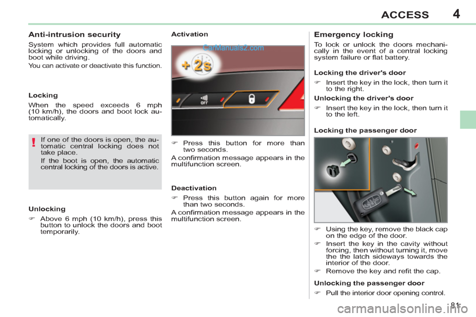 Peugeot 308 CC 2011  Owners Manual - RHD (UK. Australia) 4
!
81
ACCESS
   
Activation 
   
 
�) 
 Press this button for more than 
two seconds.  
  A conﬁ rmation message appears in the 
multifunction screen.  
   
Deactivation 
   
 
�) 
 Press this butt