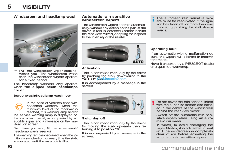 Peugeot 308 CC 2011  Owners Manual - RHD (UK. Australia) 5
!
i
92
VISIBILITY
   
 
 
 
 
 
 
 
 
Windscreen and headlamp wash 
 
 
 
�) 
  Pull the windscreen wiper stalk to-
wards you. The windscreen wash 
then the windscreen wipers operate 
for a ﬁ xed 