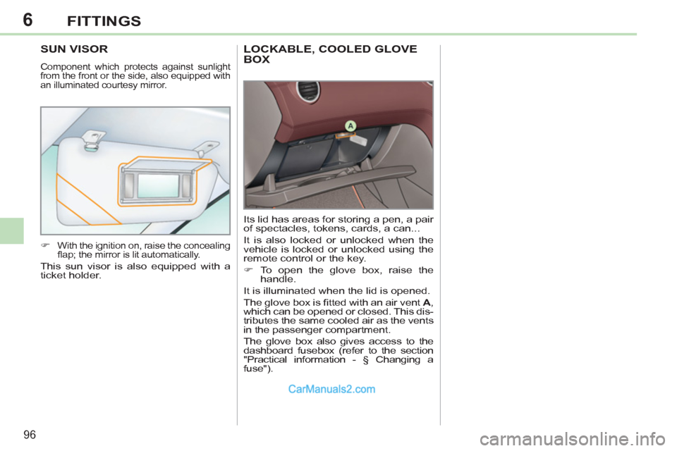 Peugeot 308 CC 2011  Owners Manual - RHD (UK. Australia) 6
96
FITTINGS
   
 
 
 
 
LOCKABLE, COOLED GLOVE 
BOX 
  Its lid has areas for storing a pen, a pair 
of spectacles, tokens, cards, a can... 
  It is also locked or unlocked when the 
vehicle is locke