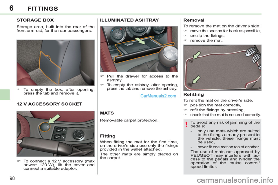 Peugeot 308 CC 2011  Owners Manual - RHD (UK. Australia) 6
!
98
FITTINGS
   
 
 
 
 
STORAGE BOX 
 
Storage area, built into the rear of the 
front armrest, for the rear passengers. 
   
 
�) 
 To empty the box, after opening, 
press the tab and remove it. 