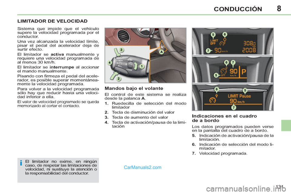 Peugeot 308 CC 2011  Manual del propietario (in Spanish) 8
i
131
CONDUCCIÓN
   
 
 
 
 
LIMITADOR DE VELOCIDAD 
 
Sistema que impide que el vehículo 
supere la velocidad programada por el 
conductor. 
  Una vez alcanzada la velocidad límite, 
pisar el pe